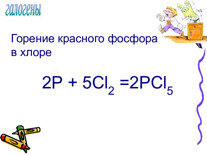 галогены Горение красного фосфора в хлоре 2P + 5Cl2 =2PCl5