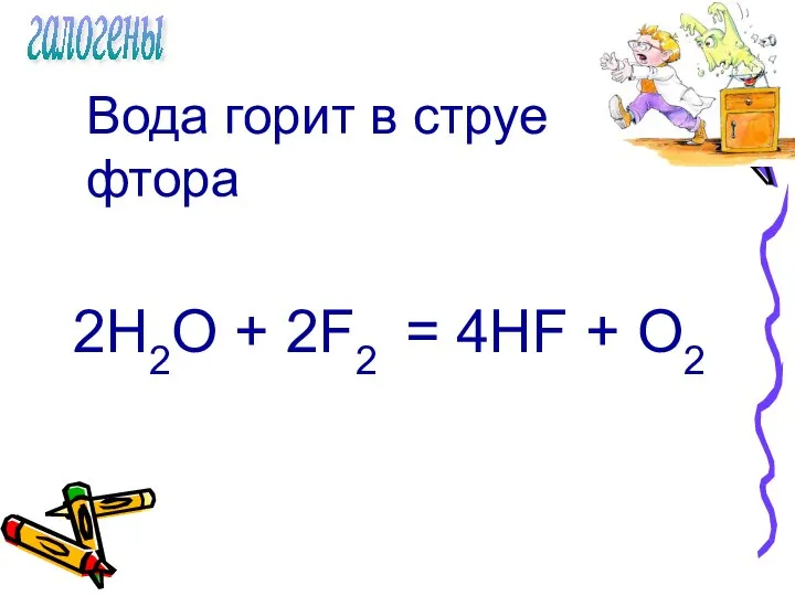 галогены Вода горит в струе фтора 2Н2О + 2F2 = 4HF + О2