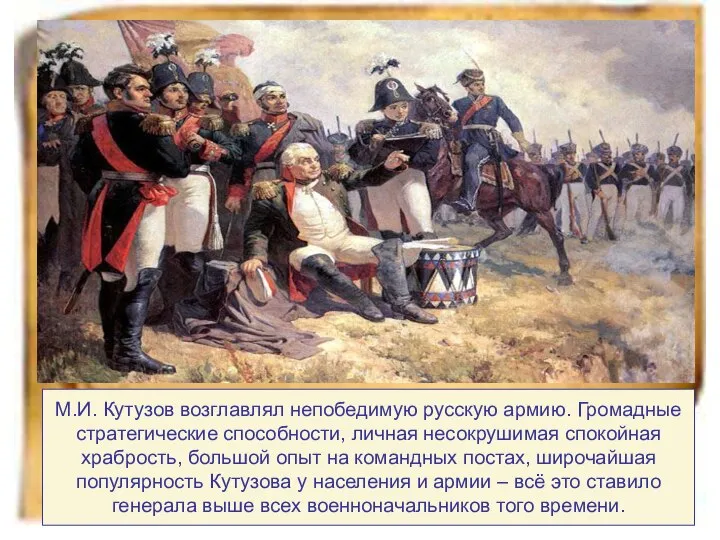 М.И. Кутузов возглавлял непобедимую русскую армию. Громадные стратегические способности, личная несокрушимая