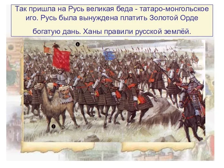 Так пришла на Русь великая беда - татаро-монгольское иго. Русь была