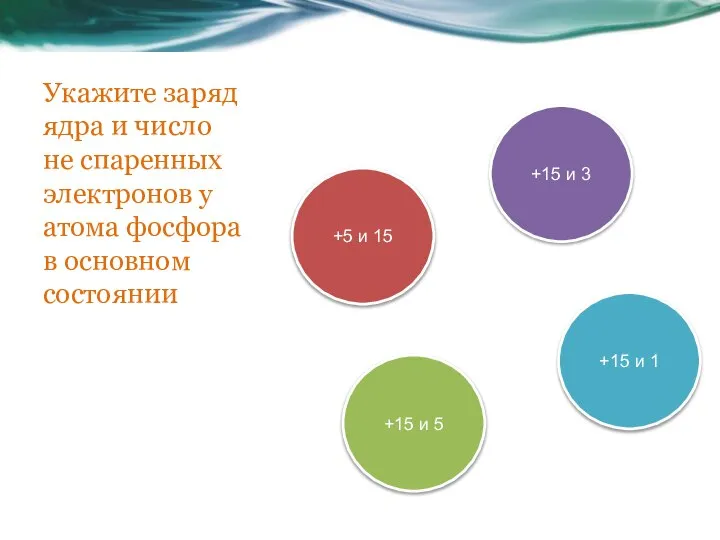 Укажите заряд ядра и число не спаренных электронов у атома фосфора