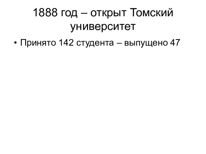 1888 год – открыт Томский университет Принято 142 студента – выпущено 47