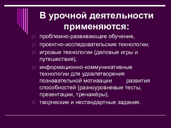 В урочной деятельности применяются: проблемно-развивающее обучение, проектно-исследовательские технологии, игровые технологии (деловые