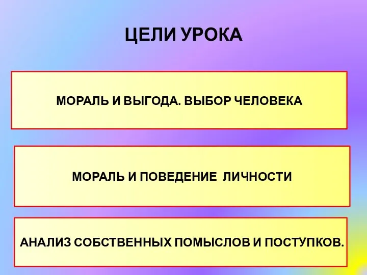 ЦЕЛИ УРОКА МОРАЛЬ И ВЫГОДА. ВЫБОР ЧЕЛОВЕКА МОРАЛЬ И ПОВЕДЕНИЕ ЛИЧНОСТИ АНАЛИЗ СОБСТВЕННЫХ ПОМЫСЛОВ И ПОСТУПКОВ.