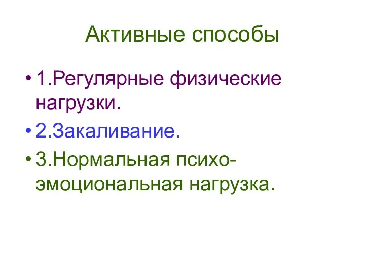 Активные способы 1.Регулярные физические нагрузки. 2.Закаливание. 3.Нормальная психо-эмоциональная нагрузка.