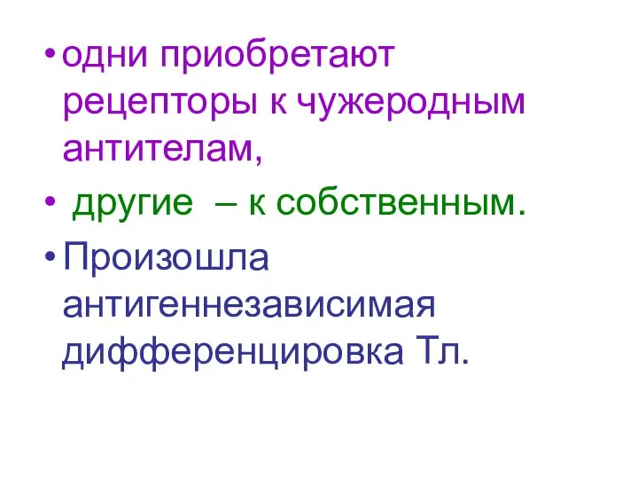 одни приобретают рецепторы к чужеродным антителам, другие – к собственным. Произошла антигеннезависимая дифференцировка Тл.