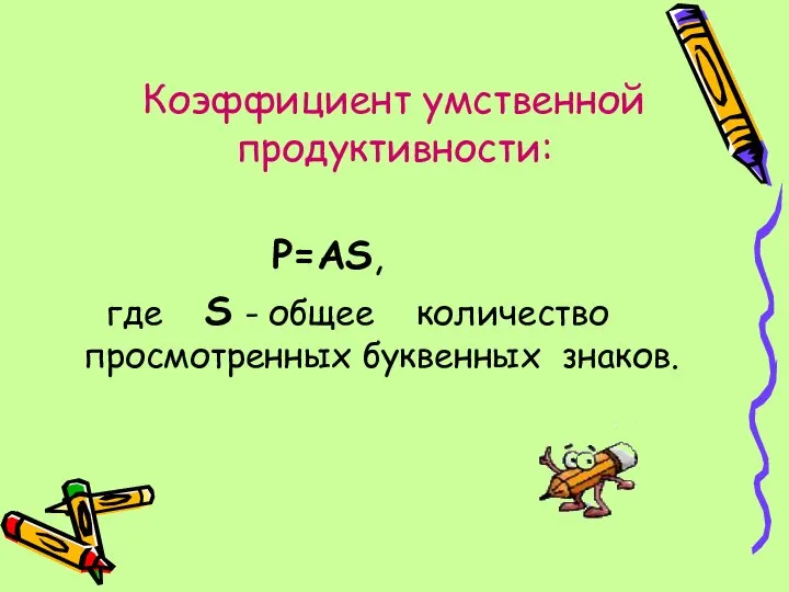 P=AS, где S - общее количество просмотренных буквенных знаков. Коэффициент умственной продуктивности: