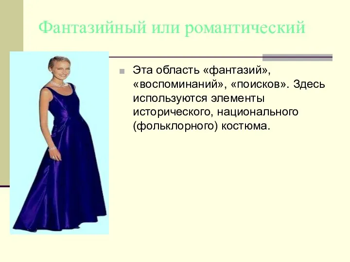 Фантазийный или романтический Эта область «фантазий», «воспоминаний», «поисков». Здесь используются элементы исторического, национального (фольклорного) костюма.