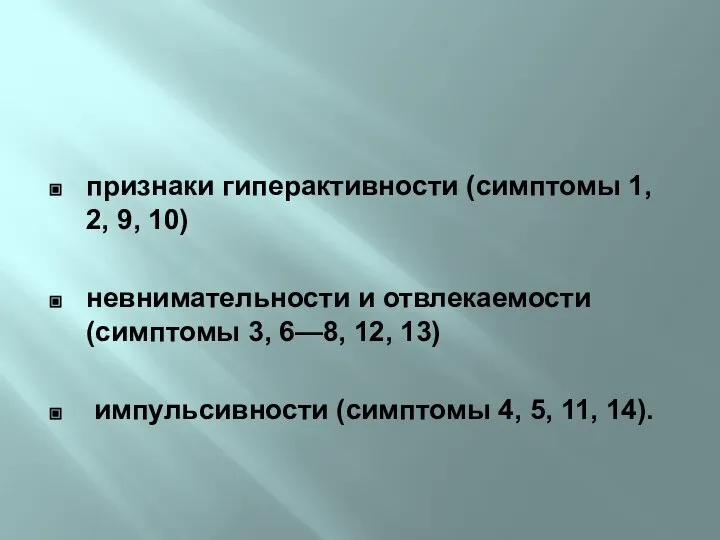 признаки гиперактивности (симптомы 1, 2, 9, 10) невнимательности и отвлекаемости (симптомы