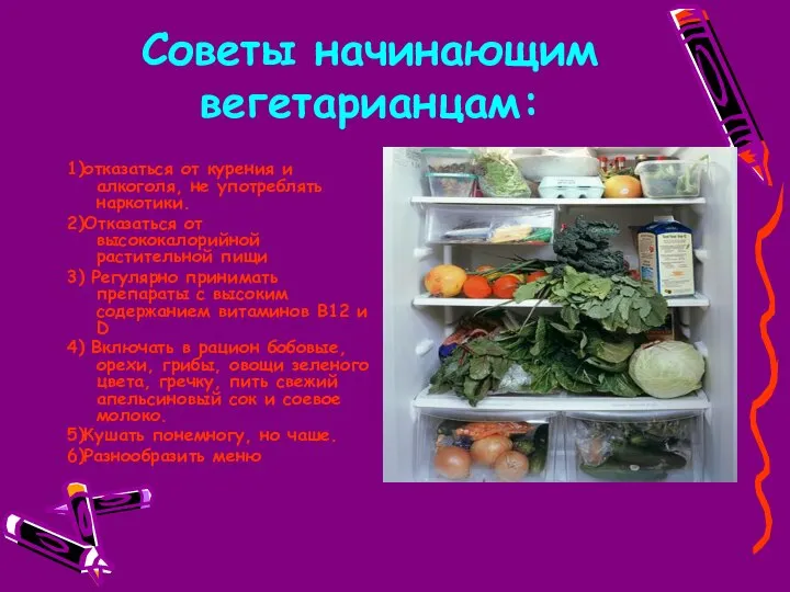 Советы начинающим вегетарианцам: 1)отказаться от курения и алкоголя, не употреблять наркотики.