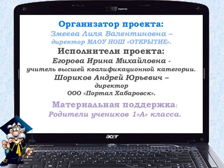 Организатор проекта: Змеева Лиля Валентиновна – директор МАОУ НОШ «ОТКРЫТИЕ». Исполнители