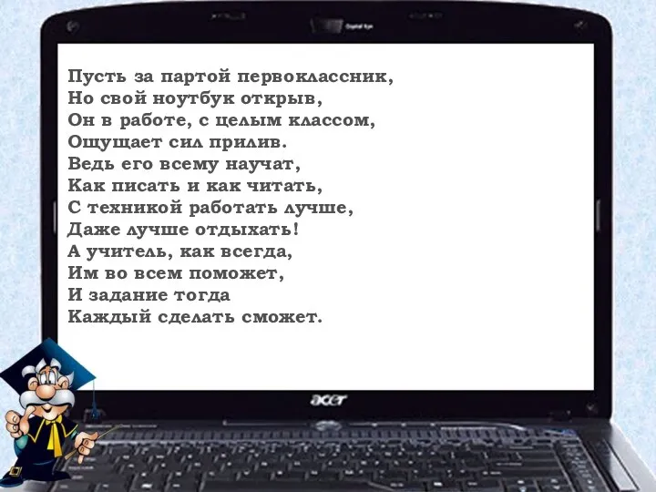 Пусть за партой первоклассник, Но свой ноутбук открыв, Он в работе,