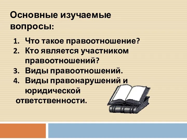 Основные изучаемые вопросы: Что такое правоотношение? Кто является участником правоотношений? Виды