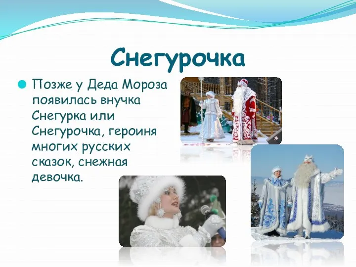Снегурочка Позже у Деда Мороза появилась внучка Снегурка или Снегурочка, героиня многих русских сказок, снежная девочка.