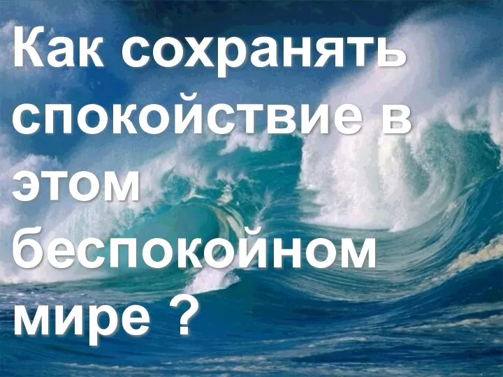 Как сохранять спокойствие в этом беспокойном мире ?