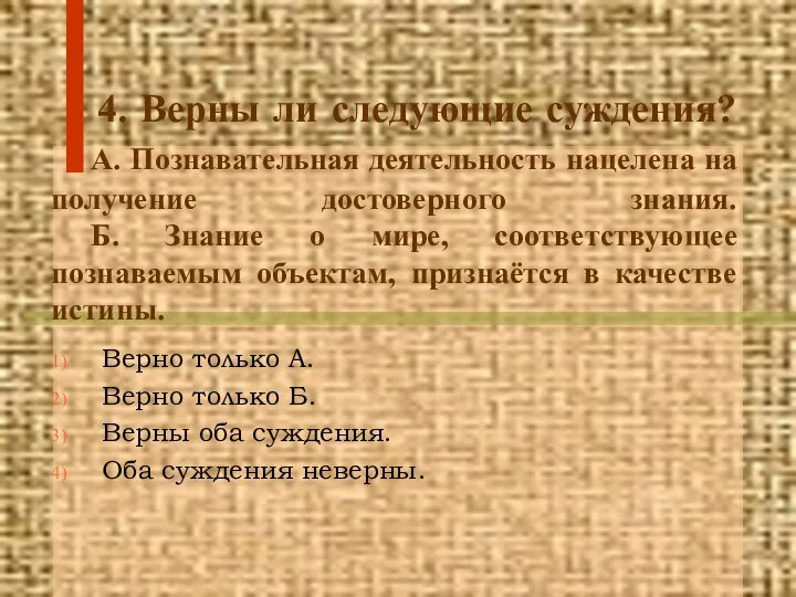 4. Верны ли следующие суждения? А. Познавательная деятельность нацелена на получение