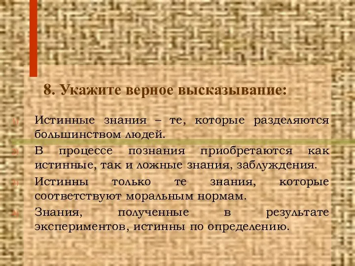 8. Укажите верное высказывание: Истинные знания – те, которые разделяются большинством