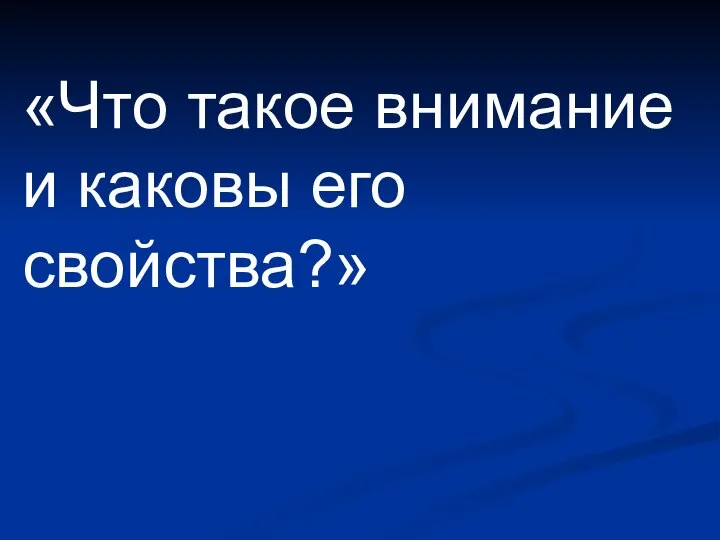 «Что такое внимание и каковы его свойства?»