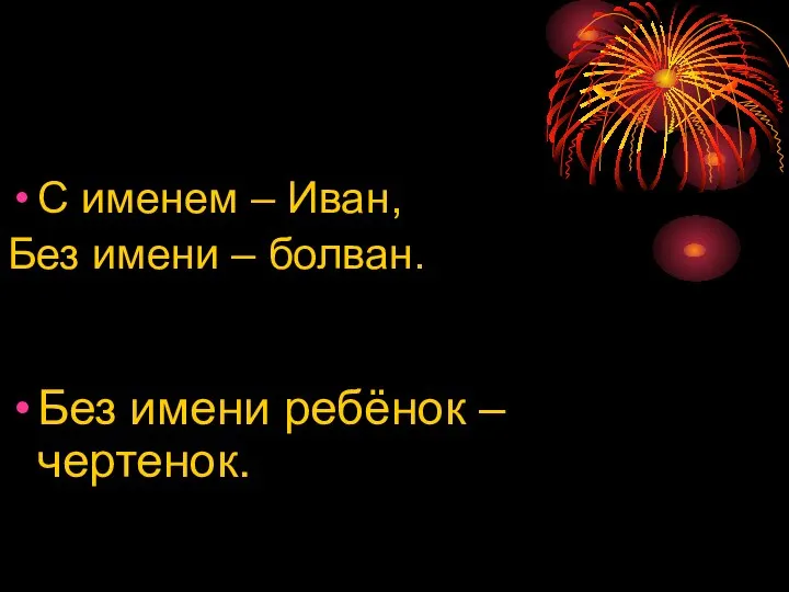 С именем – Иван, Без имени – болван. Без имени ребёнок – чертенок.