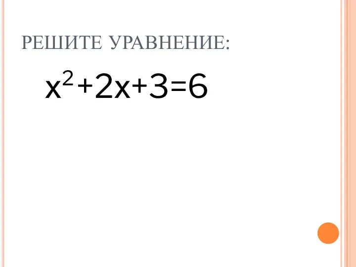 РЕШИТЕ УРАВНЕНИЕ: х²+2х+3=6