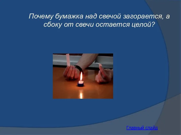Почему бумажка над свечой загорается, а сбоку от свечи остается целой? Главный слайд