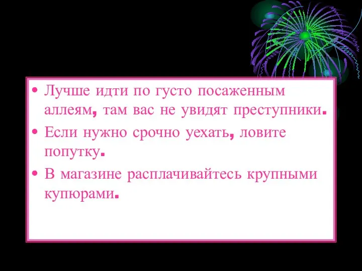 Лучше идти по густо посаженным аллеям, там вас не увидят преступники.