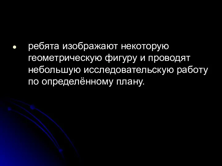 ребята изображают некоторую геометрическую фигуру и проводят небольшую исследовательскую работу по определённому плану.