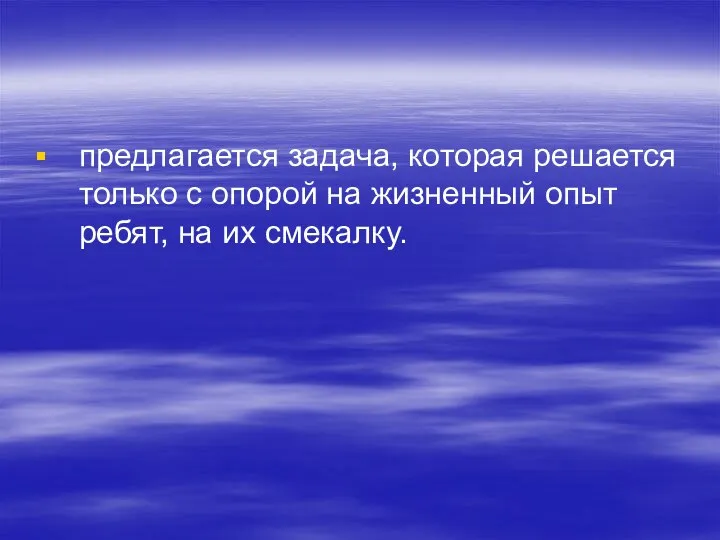 предлагается задача, которая решается только с опорой на жизненный опыт ребят, на их смекалку.