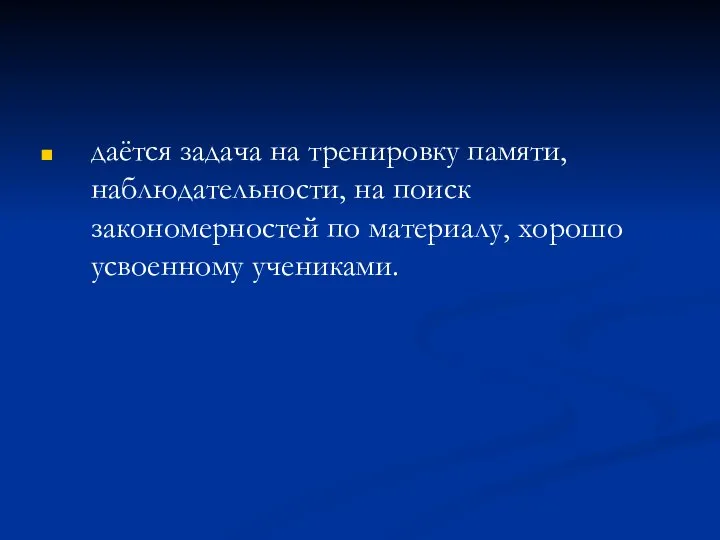 даётся задача на тренировку памяти, наблюдательности, на поиск закономерностей по материалу, хорошо усвоенному учениками.