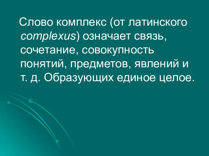 Слово комплекс (от латинского complexus) означает связь, сочетание, совокупность понятий, предметов,