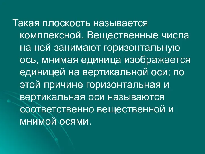 Такая плоскость называется комплексной. Вещественные числа на ней занимают горизонтальную ось,