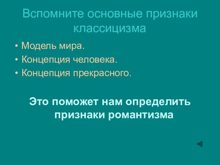 Вспомните основные признаки классицизма Модель мира. Концепция человека. Концепция прекрасного. Это поможет нам определить признаки романтизма