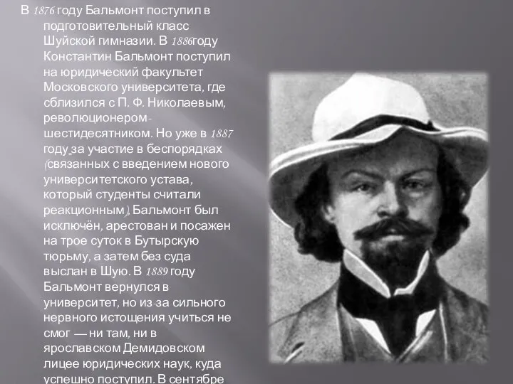 В 1876 году Бальмонт поступил в подготовительный класс Шуйской гимназии. В