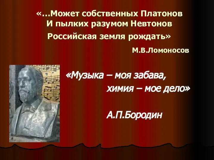 «…Может собственных Платонов И пылких разумом Невтонов Российская земля рождать» М.В.Ломоносов