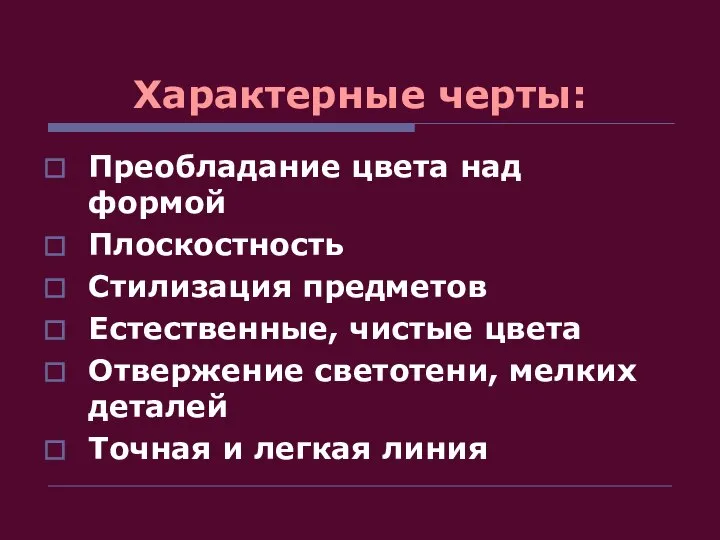 Характерные черты: Преобладание цвета над формой Плоскостность Стилизация предметов Естественные, чистые