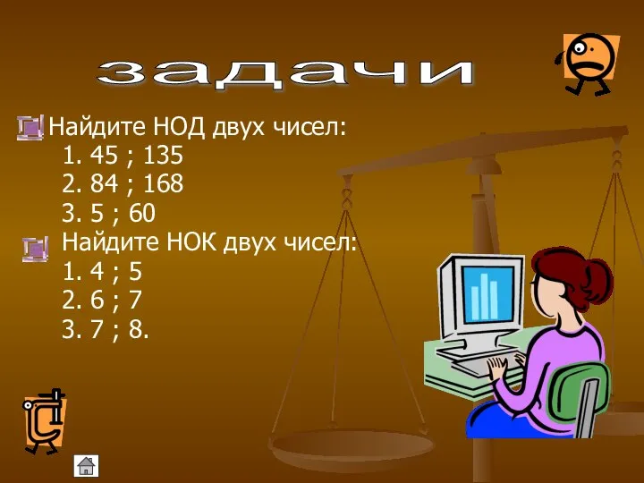 Найдите НОД двух чисел: 1. 45 ; 135 2. 84 ;