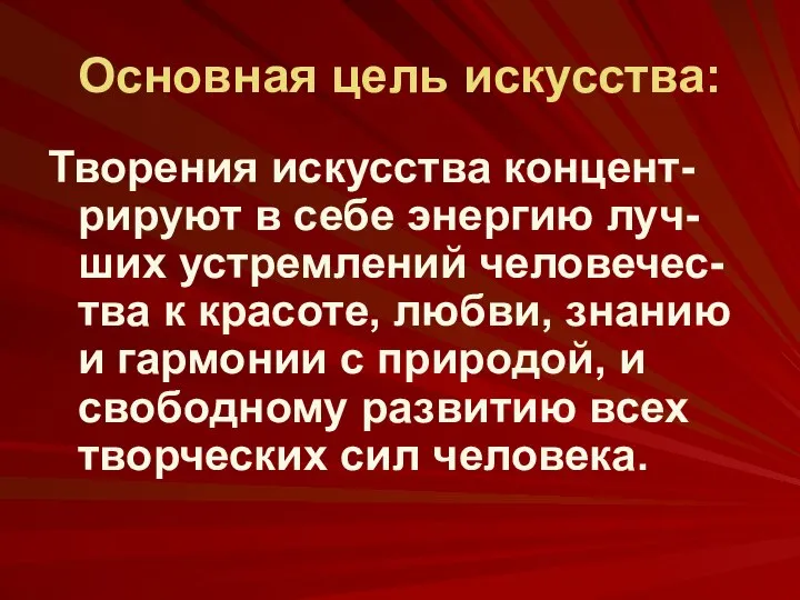 Основная цель искусства: Творения искусства концент-рируют в себе энергию луч-ших устремлений