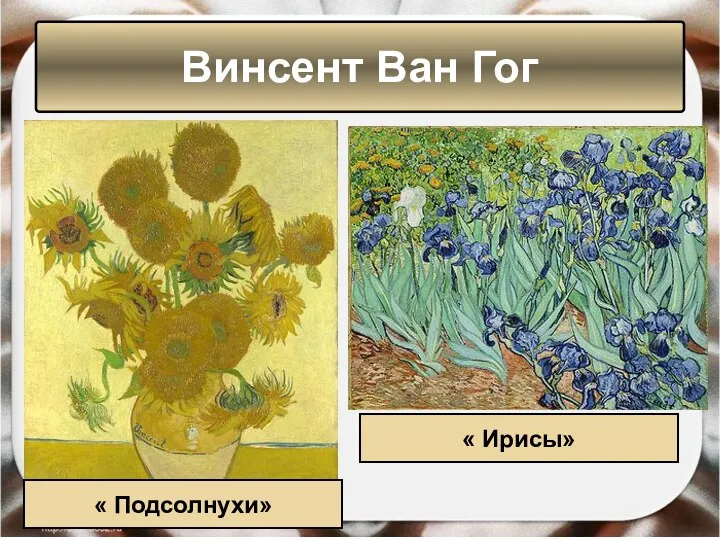 Винсент Ван Гог « Подсолнухи» « Ирисы»