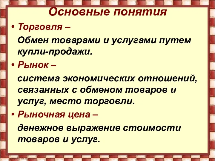 Основные понятия Торговля – Обмен товарами и услугами путем купли-продажи. Рынок