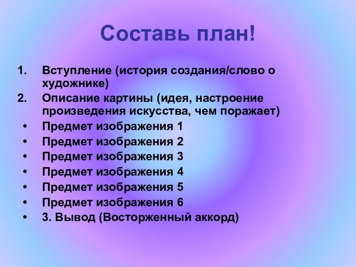 Составь план! Вступление (история создания/слово о художнике) Описание картины (идея, настроение