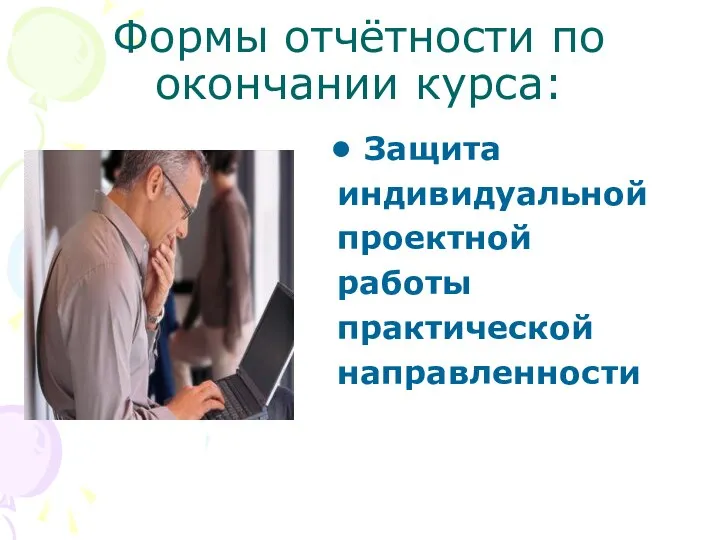 Формы отчётности по окончании курса: Защита индивидуальной проектной работы практической направленности