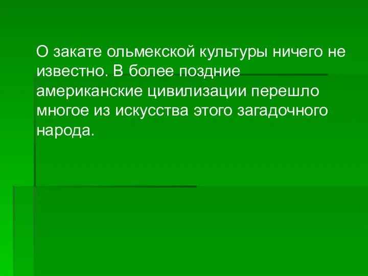 О закате ольмекской культуры ничего не известно. В более поздние американские