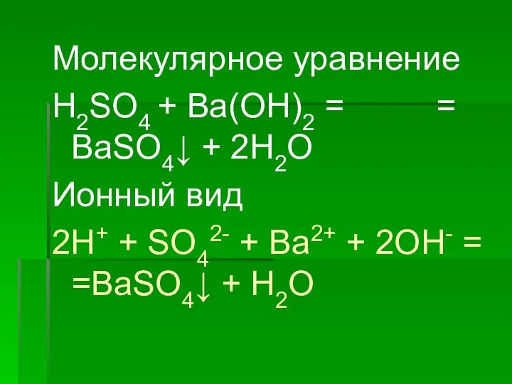 Молекулярное уравнение H2SO4 + Ba(OH)2 = = BaSO4↓ + 2H2O Ионный