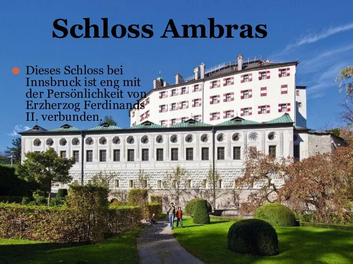 Dieses Schloss bei Innsbruck ist eng mit der Persönlichkeit von Erzherzog Ferdinands II. verbunden. Schloss Ambras