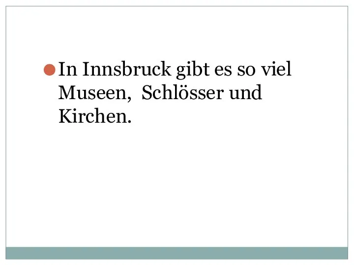 In Innsbruck gibt es so viel Museen, Schlösser und Kirchen.