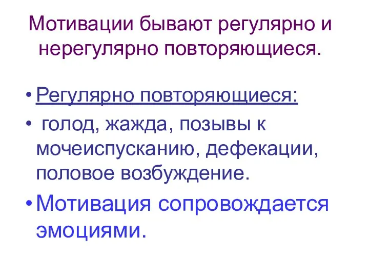 Мотивации бывают регулярно и нерегулярно повторяющиеся. Регулярно повторяющиеся: голод, жажда, позывы