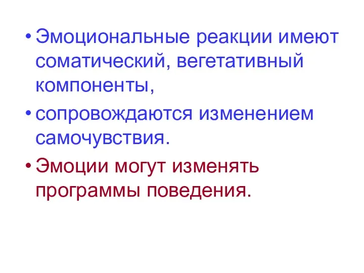 Эмоциональные реакции имеют соматический, вегетативный компоненты, сопровождаются изменением самочувствия. Эмоции могут изменять программы поведения.