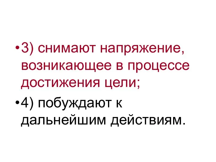 3) снимают напряжение, возникающее в процессе достижения цели; 4) побуждают к дальнейшим действиям.