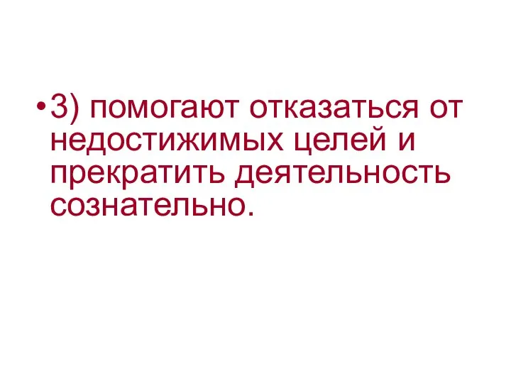 3) помогают отказаться от недостижимых целей и прекратить деятельность сознательно.