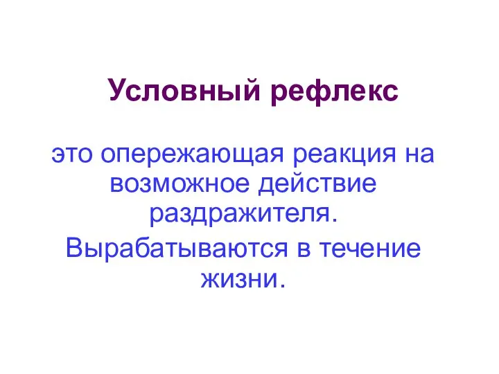 Условный рефлекс это опережающая реакция на возможное действие раздражителя. Вырабатываются в течение жизни.